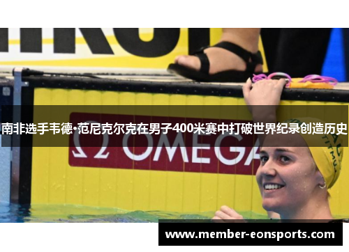 南非选手韦德·范尼克尔克在男子400米赛中打破世界纪录创造历史