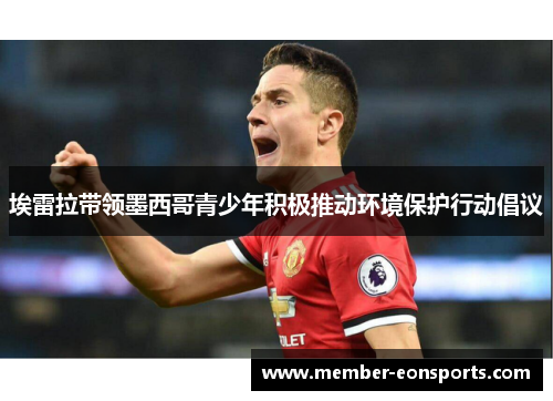 埃雷拉带领墨西哥青少年积极推动环境保护行动倡议