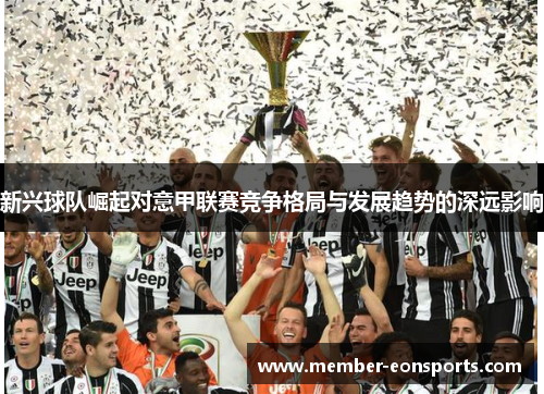 新兴球队崛起对意甲联赛竞争格局与发展趋势的深远影响