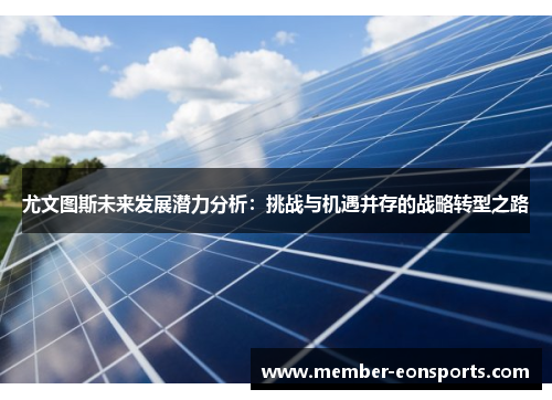 尤文图斯未来发展潜力分析：挑战与机遇并存的战略转型之路