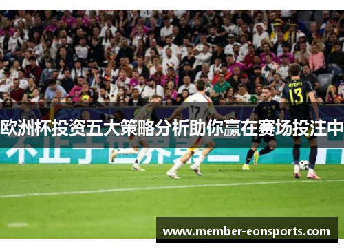 欧洲杯投资五大策略分析助你赢在赛场投注中