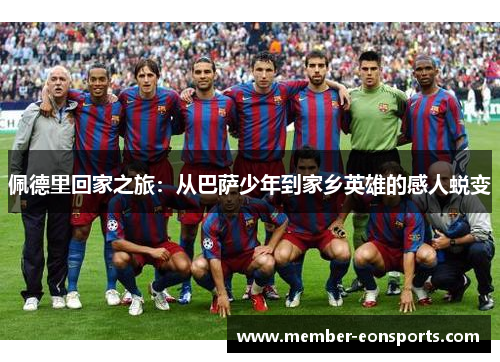 佩德里回家之旅：从巴萨少年到家乡英雄的感人蜕变