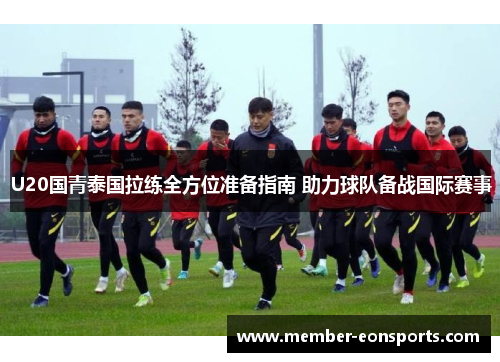 U20国青泰国拉练全方位准备指南 助力球队备战国际赛事