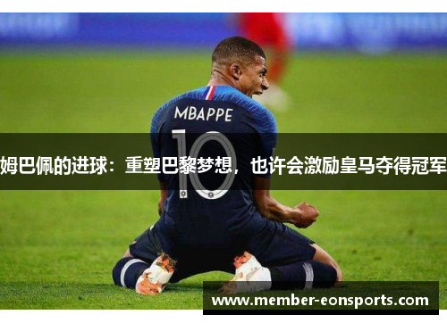 姆巴佩的进球：重塑巴黎梦想，也许会激励皇马夺得冠军