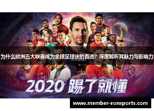 为什么欧洲五大联赛成为全球足球迷的首选？深度解析其魅力与影响力
