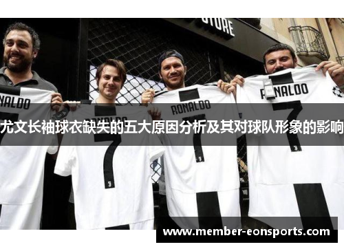 尤文长袖球衣缺失的五大原因分析及其对球队形象的影响