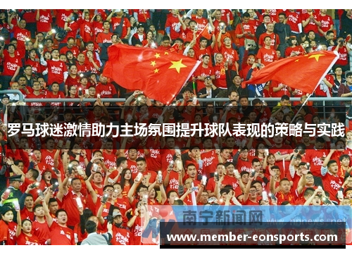 罗马球迷激情助力主场氛围提升球队表现的策略与实践