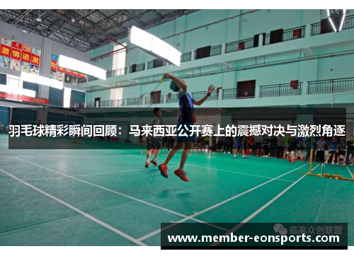 羽毛球精彩瞬间回顾：马来西亚公开赛上的震撼对决与激烈角逐