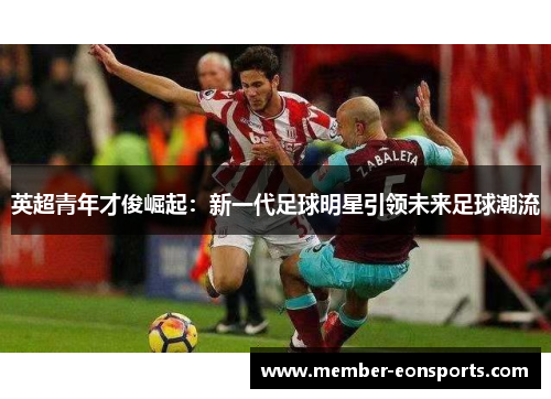 英超青年才俊崛起：新一代足球明星引领未来足球潮流