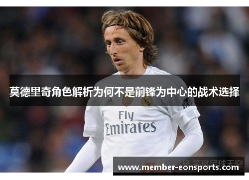 莫德里奇角色解析为何不是前锋为中心的战术选择