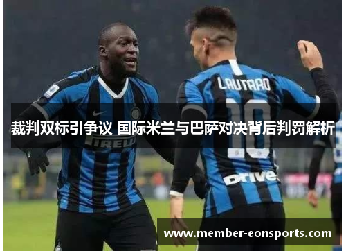 裁判双标引争议 国际米兰与巴萨对决背后判罚解析