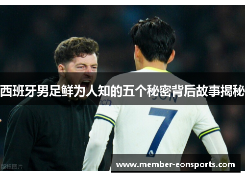 西班牙男足鲜为人知的五个秘密背后故事揭秘