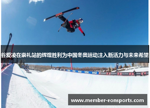 谷爱凌在崇礼站的辉煌胜利为中国冬奥运动注入新活力与未来希望